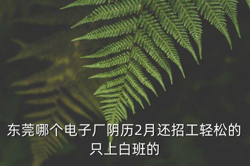 東莞金華電子廠招聘，現在東莞那里有電子廠招聘急