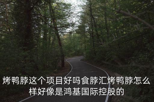 食脖匯烤鴨脖加盟，食脖匯烤鴨脖怎么樣