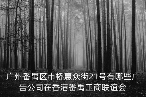 廣州番禺區市橋惠眾街21號有哪些廣告公司在香港番禹工商聯誼會