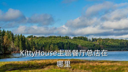 KittyHouse主題餐廳總店在哪里