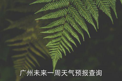 廣州未來一周天氣預報查詢