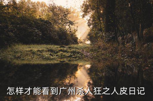 怎樣才能看到廣州殺人狂之人皮日記