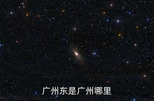 廣州東是廣州哪里