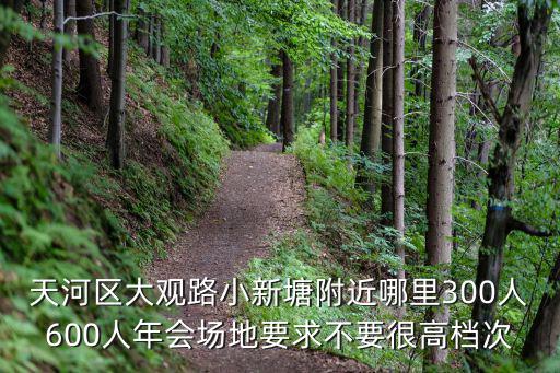 天河區(qū)大觀路小新塘附近哪里300人600人年會(huì)場(chǎng)地要求不要很高檔次