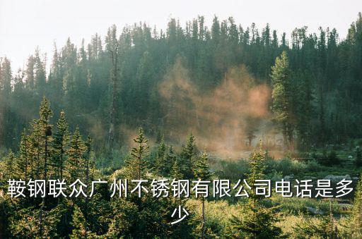 鞍鋼聯眾廣州不銹鋼有限公司電話是多少