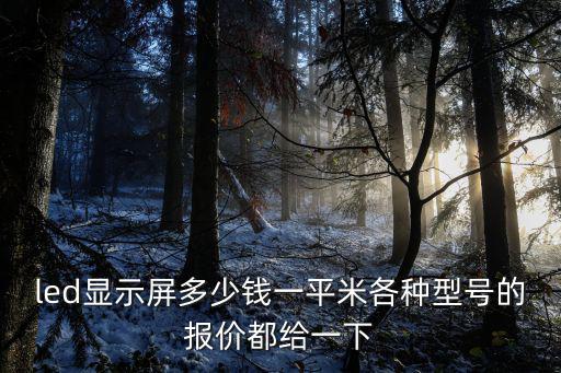 led顯示屏多少錢一平米各種型號的報價都給一下