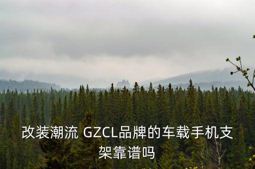 改裝潮流 GZCL品牌的車載手機支架靠譜嗎