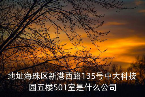 地址海珠區新港西路135號中大科技園五樓501室是什么公司