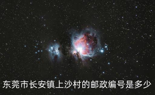東莞市長安上沙鎮(zhèn)郵政編碼，東莞市長安鎮(zhèn)上沙村的郵政編號是多少
