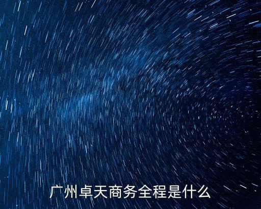 廣州卓天商務(wù)全程是什么