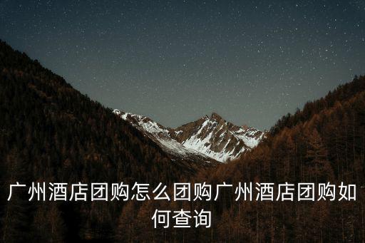 廣州酒店團(tuán)購(gòu)怎么團(tuán)購(gòu)廣州酒店團(tuán)購(gòu)如何查詢