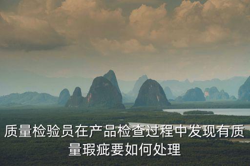 質量瑕疵，質量檢驗員在產品檢查過程中發現有質量瑕疵要如何處理