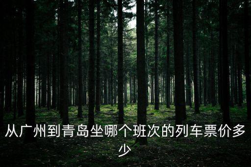 從廣州到青島坐哪個班次的列車票價多少