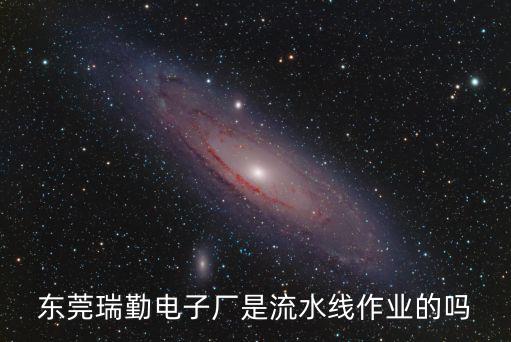 東莞瑞勤電子廠是流水線作業(yè)的嗎