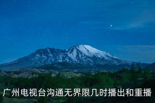廣州電視臺溝通無界限幾時播出和重播
