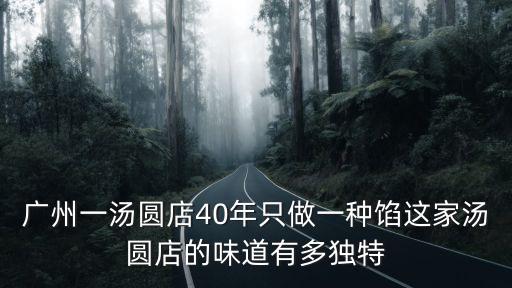 廣州一湯圓店40年只做一種餡這家湯圓店的味道有多獨特