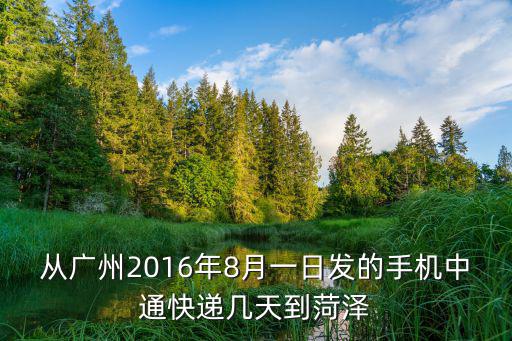 從廣州2016年8月一日發的手機中通快遞幾天到菏澤