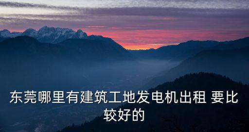 東莞哪里有建筑工地發(fā)電機(jī)出租 要比較好的