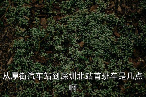 從厚街汽車站到深圳北站首班車是幾點啊
