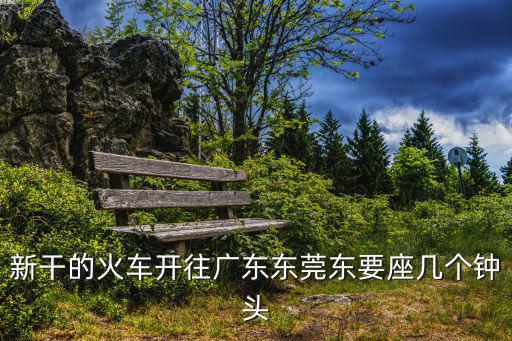 新干的火車開往廣東東莞東要座幾個鐘頭