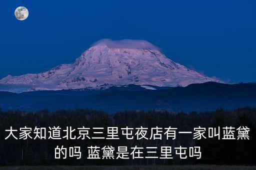 大家知道北京三里屯夜店有一家叫藍黛的嗎 藍黛是在三里屯嗎