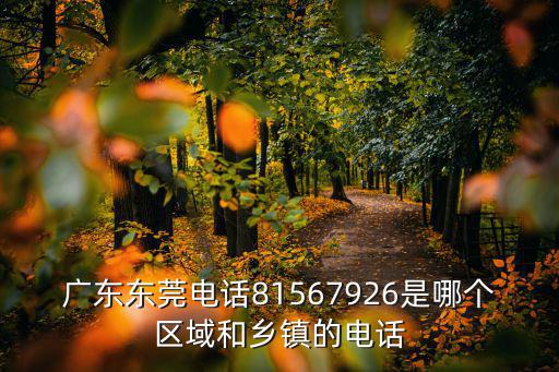 廣東東莞電話81567926是哪個區域和鄉鎮的電話