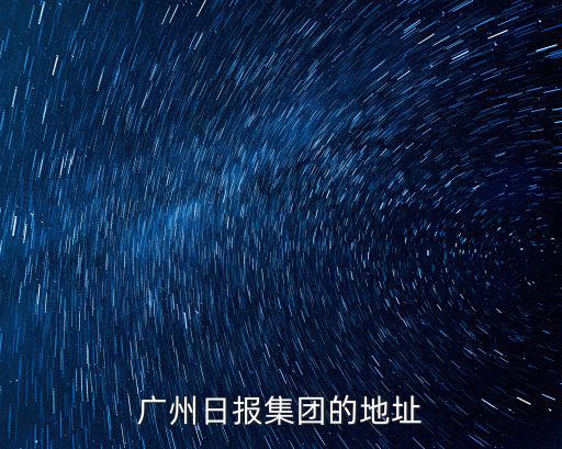 廣州日?qǐng)?bào)集團(tuán)的地址