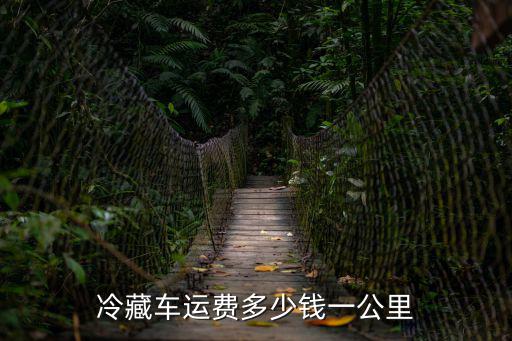 冷藏車運費多少錢一公里