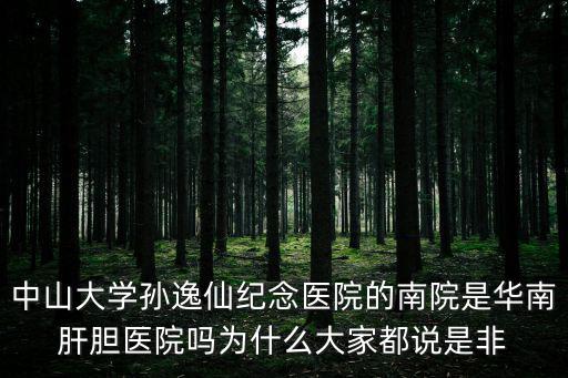 中山大學孫逸仙紀念醫院的南院是華南肝膽醫院嗎為什么大家都說是非