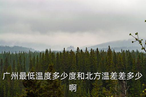 廣州最低溫度多少度和北方溫差差多少啊