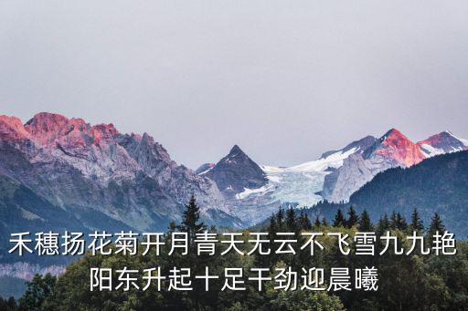 禾穗揚花菊開月青天無云不飛雪九九艷陽東升起十足干勁迎晨曦