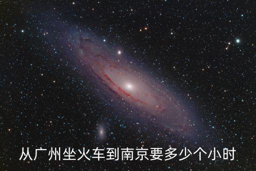 從廣州坐火車到南京要多少個小時