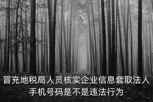 冒充地稅局人員核實企業信息套取法人手機號碼是不是違法行為