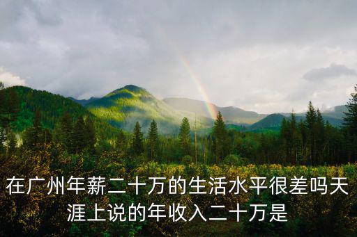 廣州年薪20萬 怎么樣，年收入20萬怎么樣這樣的收入多不多