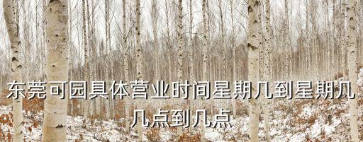 東莞可園具體營業時間星期幾到星期幾幾點到幾點