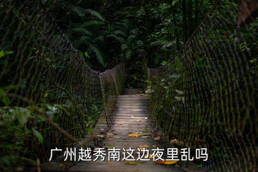 廣州越秀南這邊夜里亂嗎