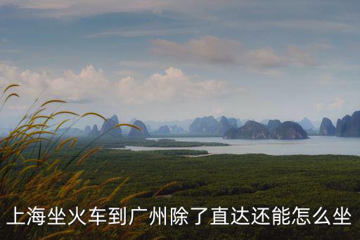 上海坐火車到廣州除了直達還能怎么坐