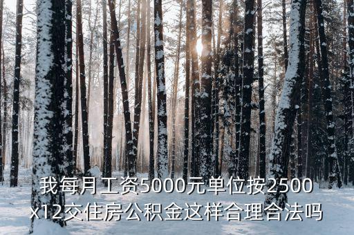 我每月工資5000元單位按2500x12交住房公積金這樣合理合法嗎