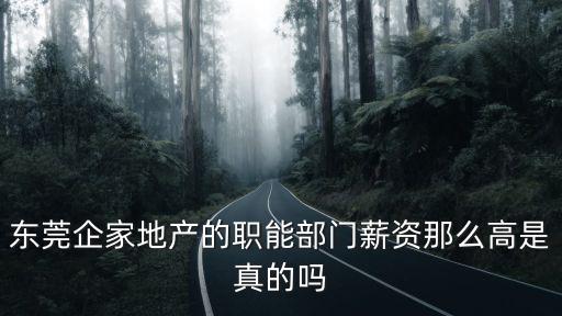 東莞企家地產(chǎn)的職能部門薪資那么高是真的嗎