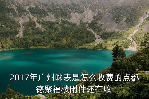 2017年廣州咪表是怎么收費(fèi)的點(diǎn)都德聚福樓附件還在收