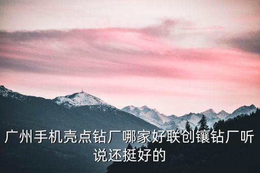 廣州手機殼點鉆廠哪家好聯創鑲鉆廠聽說還挺好的