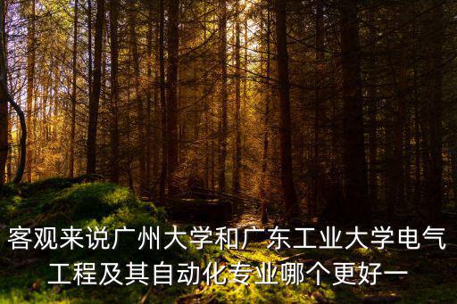 客觀來說廣州大學和廣東工業大學電氣工程及其自動化專業哪個更好一