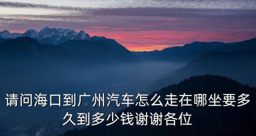 請問海口到廣州汽車怎么走在哪坐要多久到多少錢謝謝各位