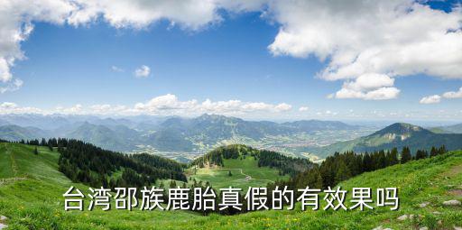 臺灣邵族鹿胎真假的有效果嗎