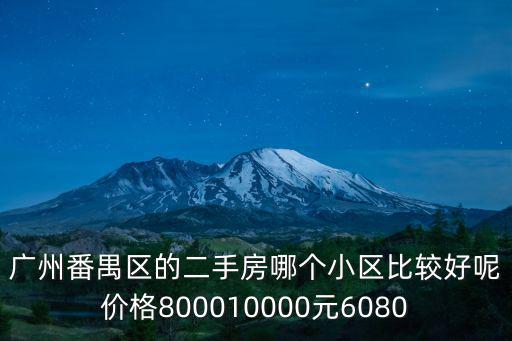 廣州番禺區的二手房哪個小區比較好呢價格800010000元6080