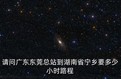 湖南寧鄉到廣東東莞經過地方，東莞發往長沙寧鄉縣 城市之星運單號1731038932 幾時可以到達寧