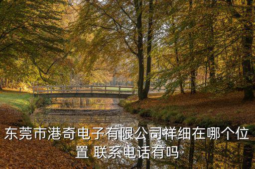 東莞市港佳電子有限公司，東莞市港奇電子有限公司祥細(xì)在哪個(gè)位置 聯(lián)系電話有嗎