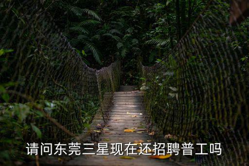 東莞三櫻普工招聘，東莞三櫻普工工資一般多少