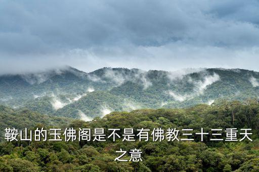 鞍山的玉佛閣是不是有佛教三十三重天之意
