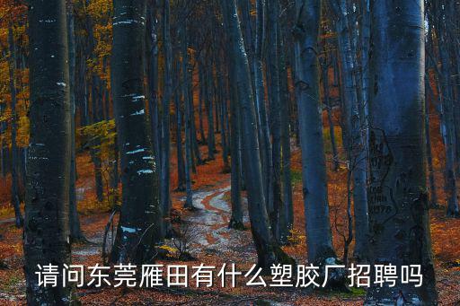 請問東莞雁田有什么塑膠廠招聘嗎